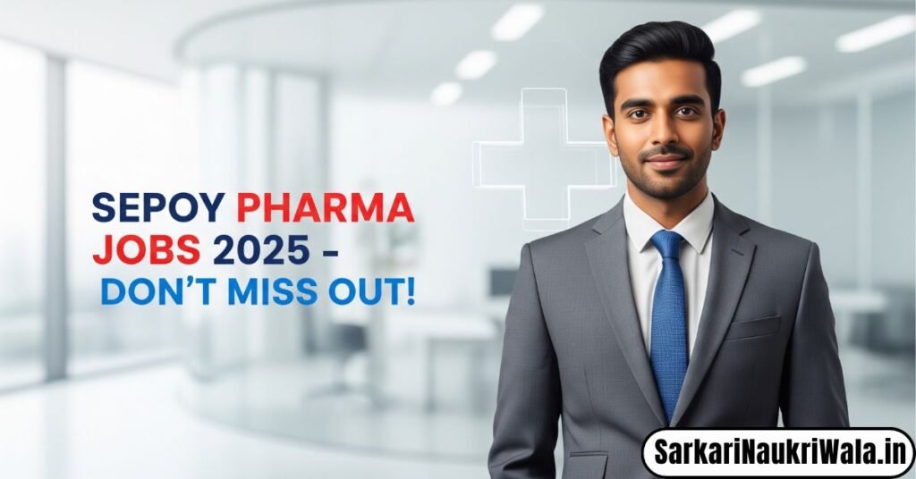 सेपॉय फार्मा वैकेंसी 2025 का डिटेल्ड ओवरव्यू