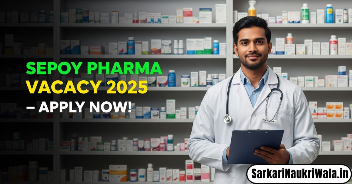 Sepoy Pharma Vacancy 2025- Apply Now